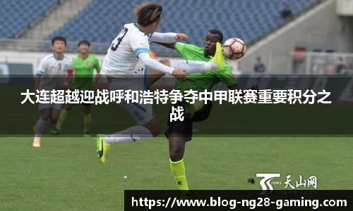 大连超越迎战呼和浩特争夺中甲联赛重要积分之战