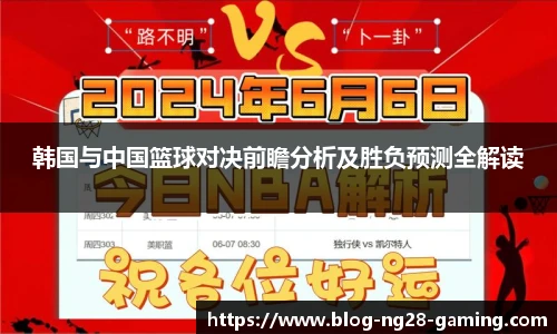 韩国与中国篮球对决前瞻分析及胜负预测全解读