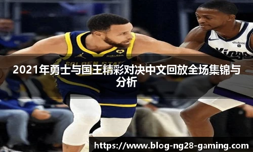 2021年勇士与国王精彩对决中文回放全场集锦与分析