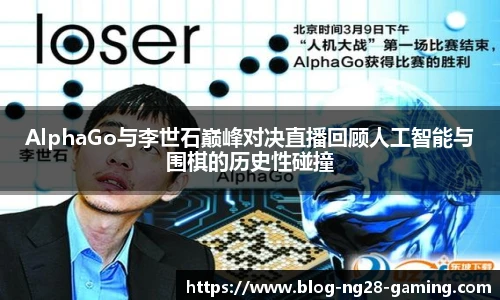 AlphaGo与李世石巅峰对决直播回顾人工智能与围棋的历史性碰撞